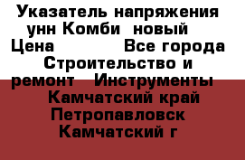 Указатель напряжения унн Комби (новый) › Цена ­ 1 200 - Все города Строительство и ремонт » Инструменты   . Камчатский край,Петропавловск-Камчатский г.